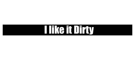 I like it Dirty - Windshield Banner